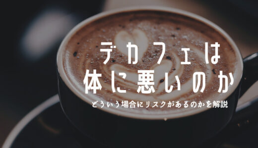 デカフェは体に悪いのか｜どういう場合にリスクがあるのかを解説